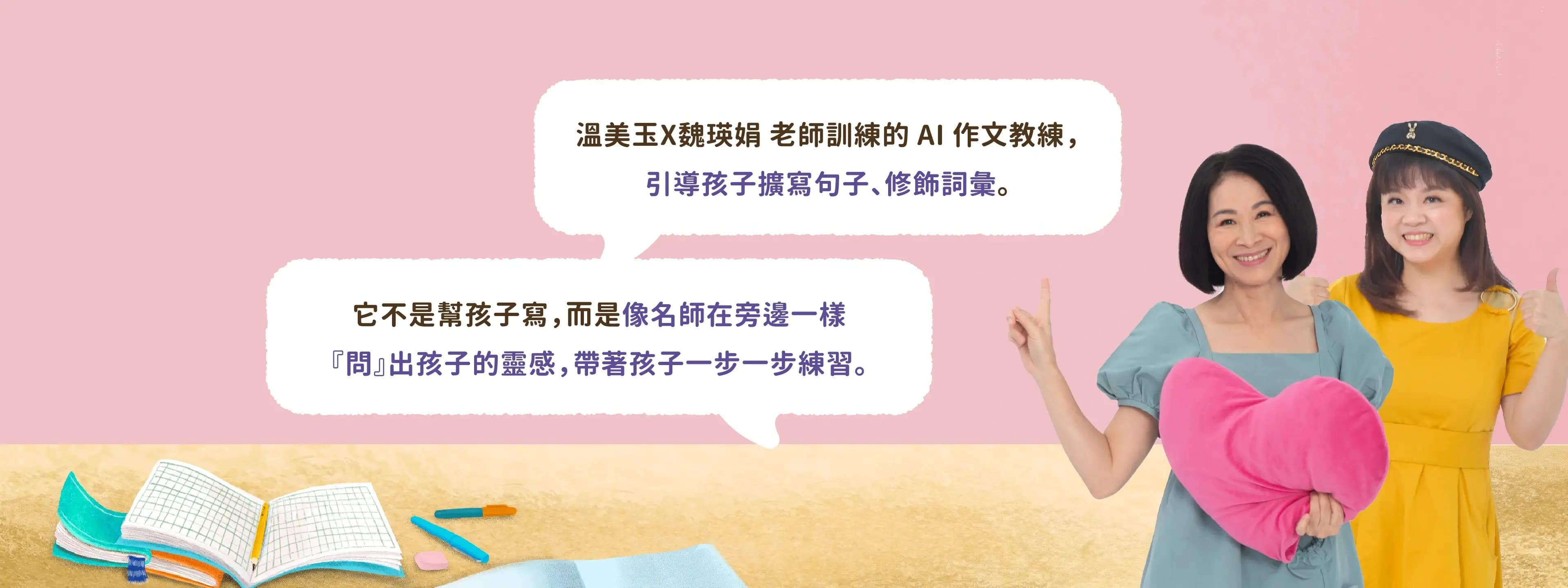 溫美玉X魏瑛娟 老師訓練的 AI 作文教練,引導孩子擴寫句子、修飾詞彙。它不是幫孩子寫,而是像名師在旁邊一樣『問』出孩子的靈感,帶著孩子一步一步練習。